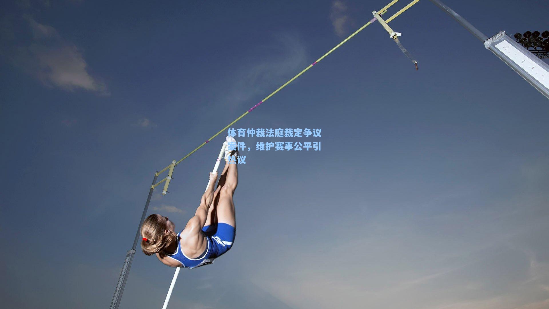 体育仲裁法庭裁定争议案件，维护赛事公平引热议