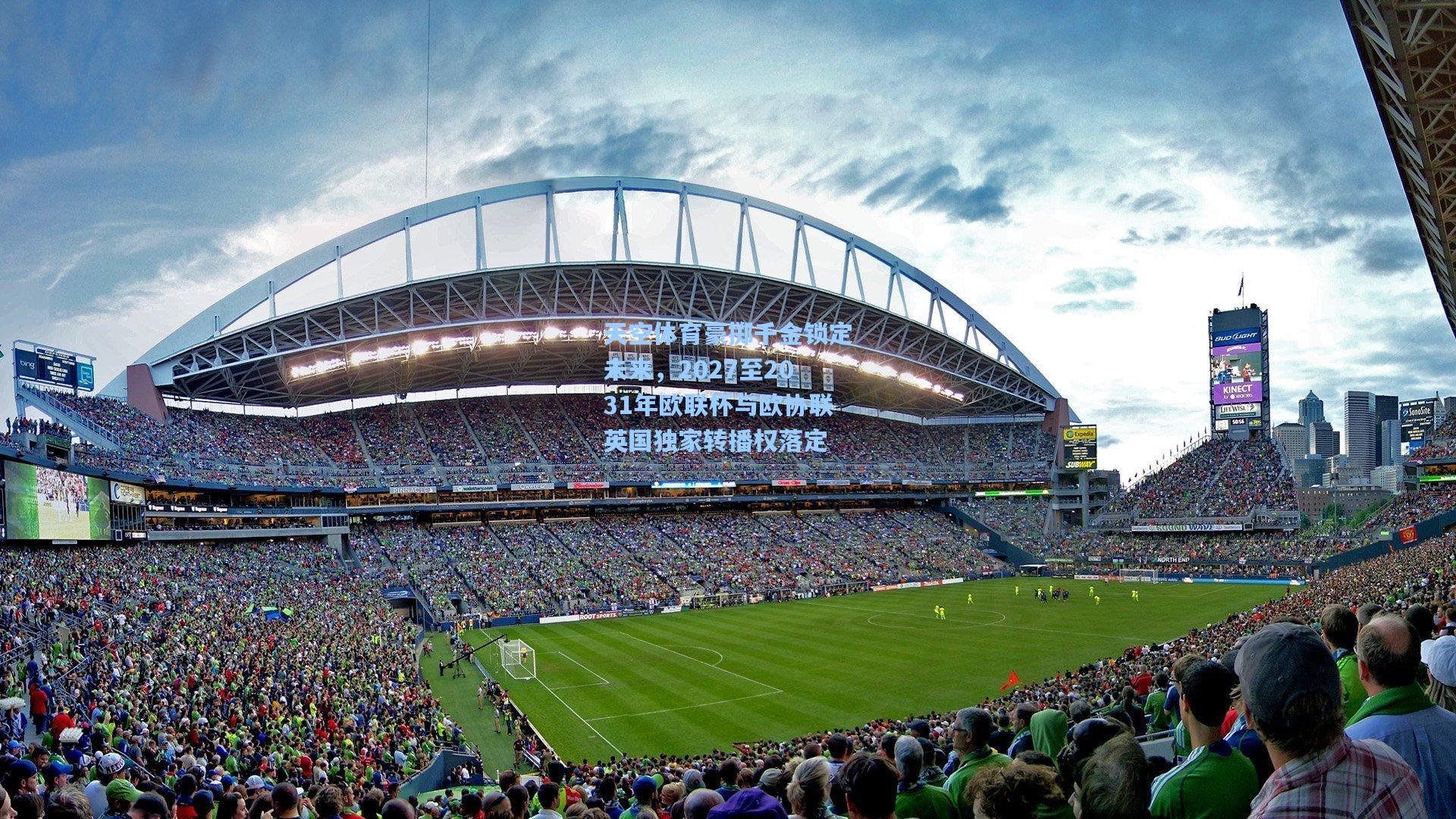 天空体育豪掷千金锁定未来，2027至2031年欧联杯与欧协联英国独家转播权落定
