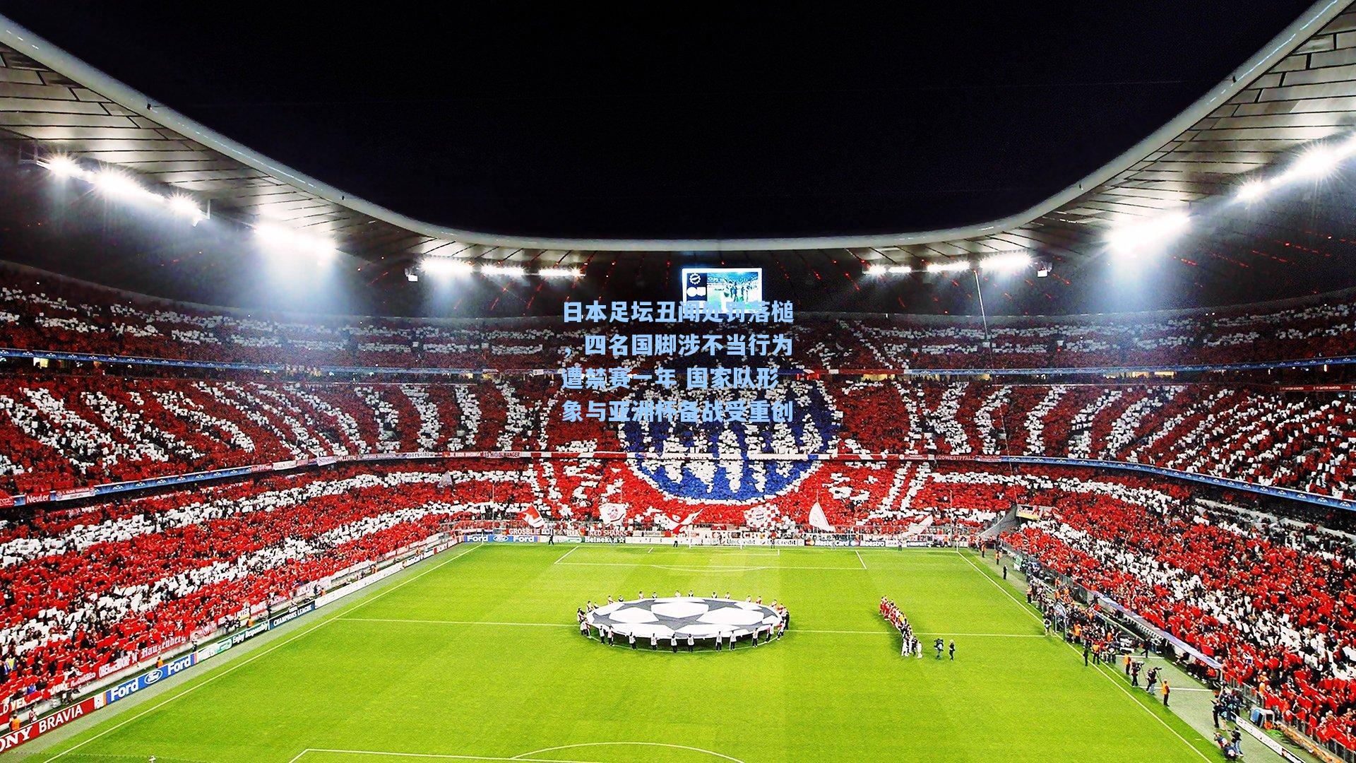 日本足坛丑闻处罚落槌，四名国脚涉不当行为遭禁赛一年 国家队形象与亚洲杯备战受重创