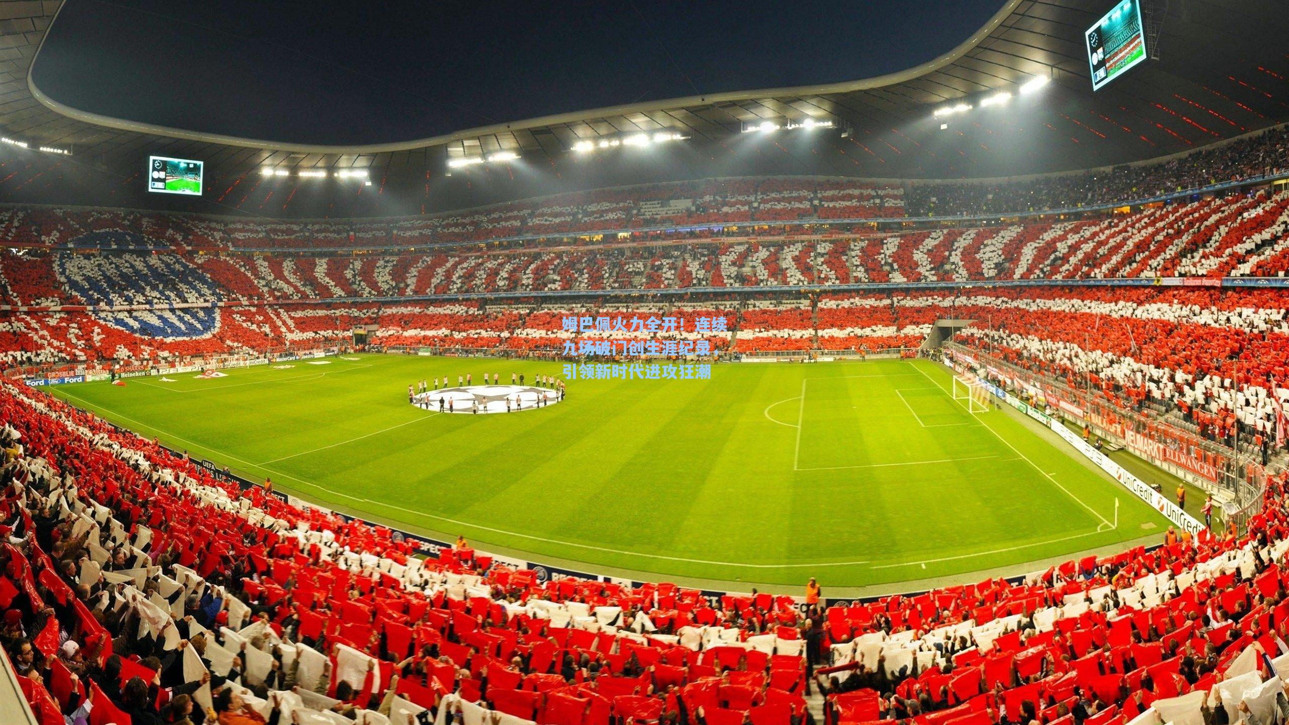 姆巴佩火力全开！连续九场破门创生涯纪录，引领新时代进攻狂潮