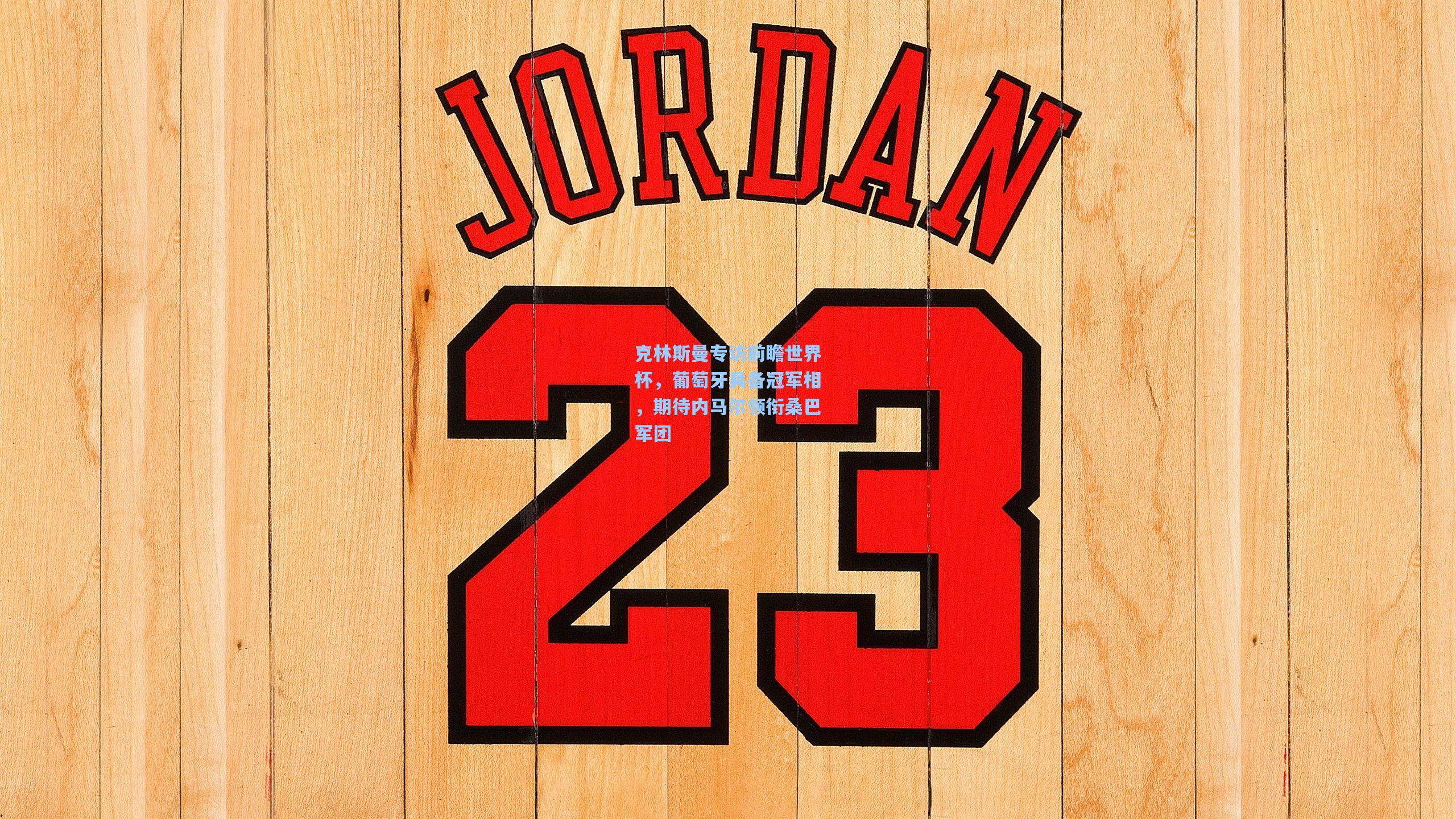 克林斯曼专访前瞻世界杯,葡萄牙具备冠军相,期待内马尔领衔桑巴军团