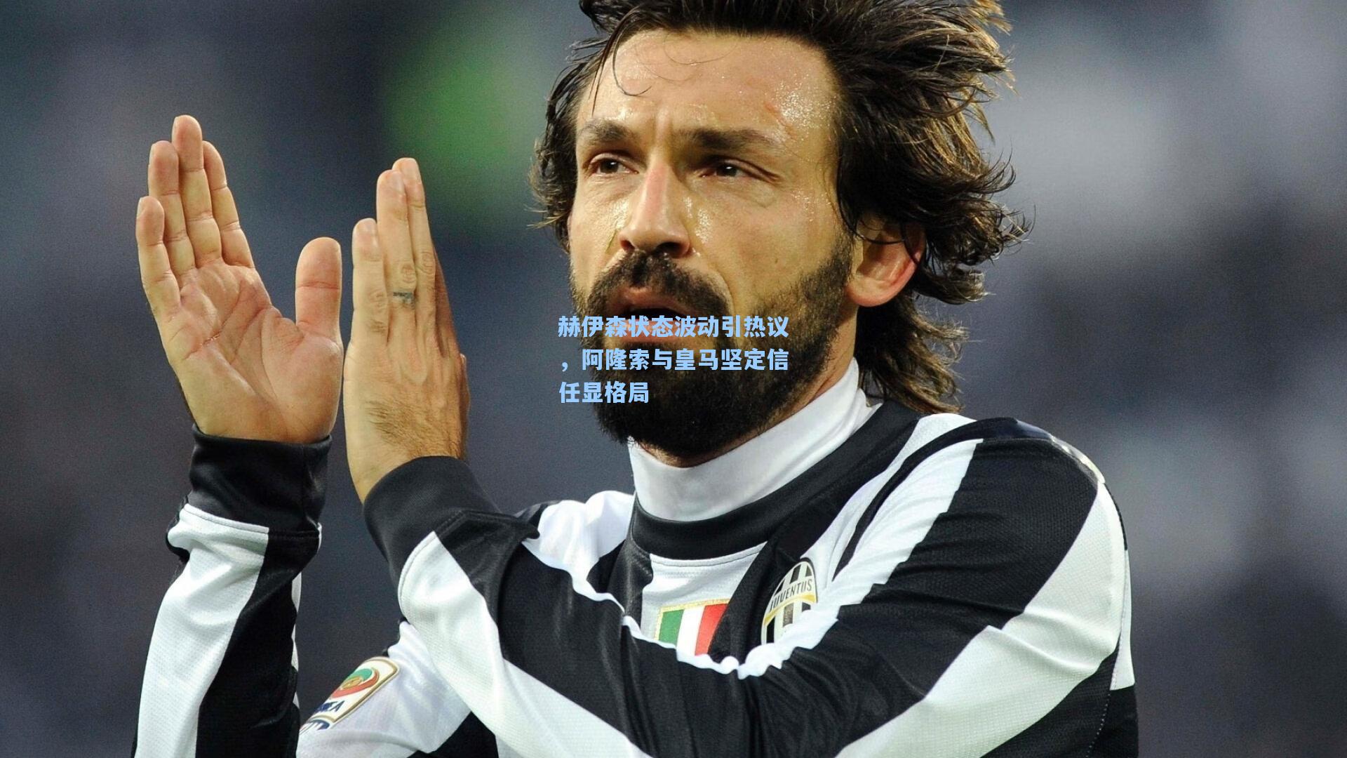 赫伊森状态波动引热议,阿隆索与皇马坚定信任显格局