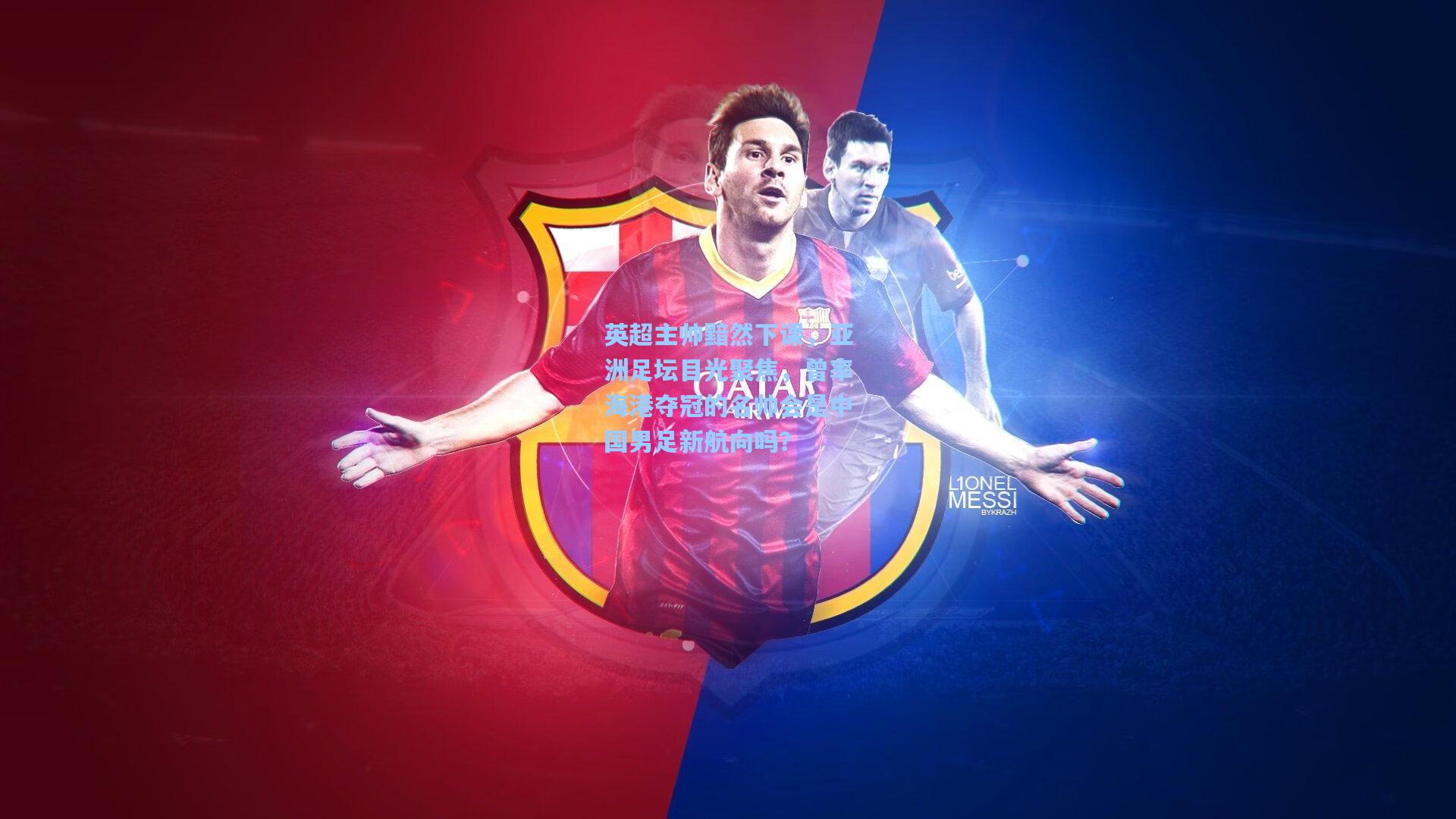 英超主帅黯然下课，亚洲足坛目光聚焦，曾率海港夺冠的名帅会是中国男足新航向吗？