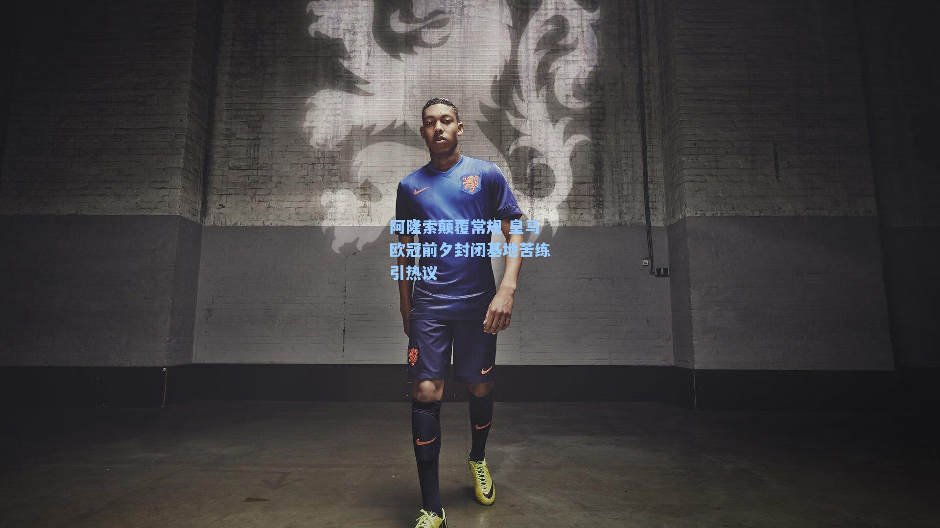 阿隆索颠覆常规 皇马欧冠前夕封闭基地苦练引热议