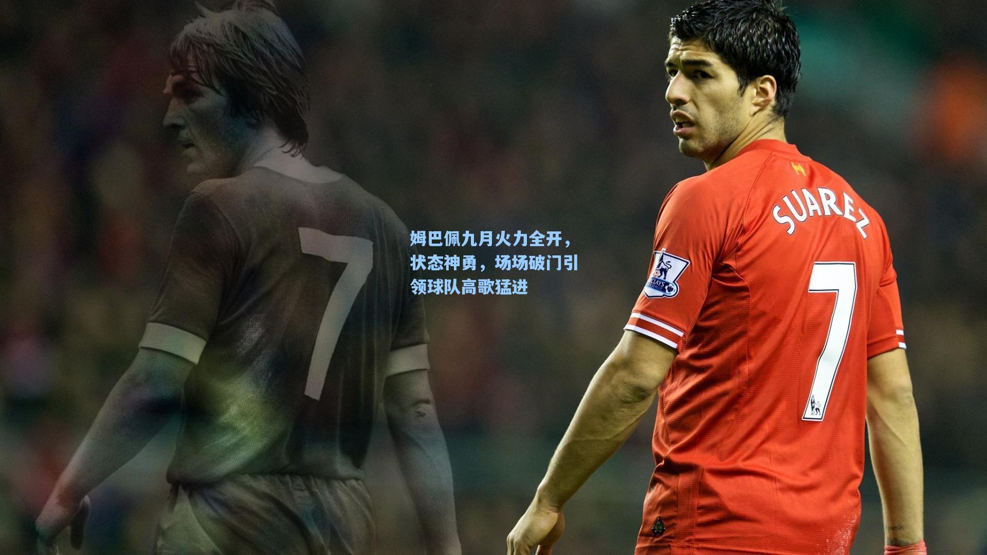 姆巴佩九月火力全开，状态神勇，场场破门引领球队高歌猛进