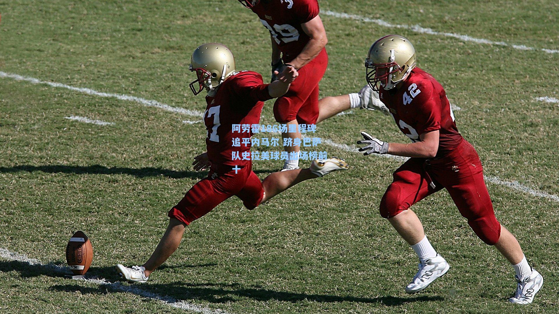 阿劳霍186场里程碑追平内马尔 跻身巴萨队史拉美球员出场榜前十