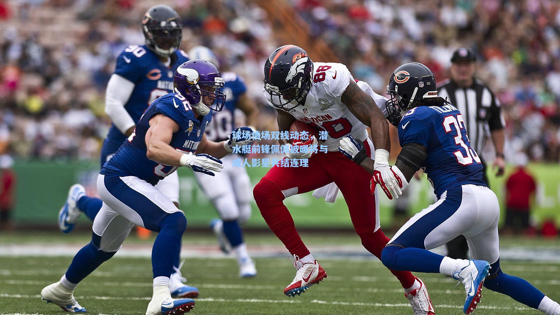 球场情场双线动态，潜水艇前锋佩佩被曝将与成人影星共结连理