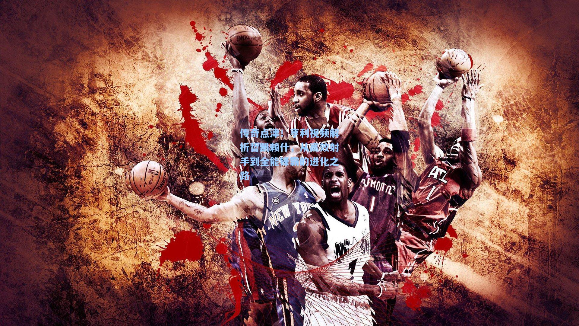 传奇点津！亨利视频解析哲凯赖什，从高效射手到全能锋霸的进化之路