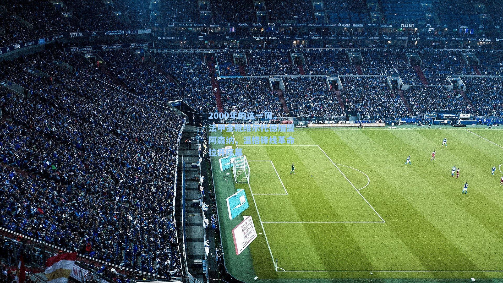 2000年的这一周，法甲金靴维尔托德加盟阿森纳，温格锋线革命拉开序幕